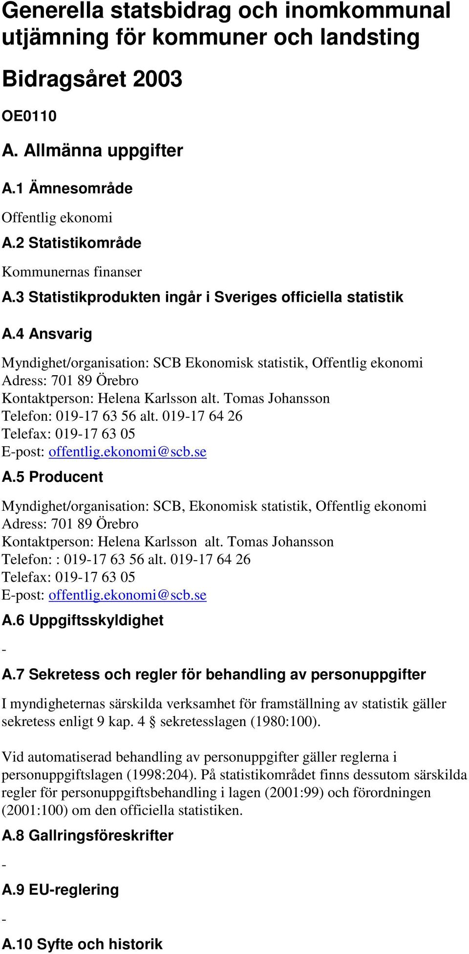 Tomas Johansson Telefon: 01917 63 56 alt. 01917 64 26 Telefax: 01917 63 05 Epost: offentlig.ekonomi@scb.se A.