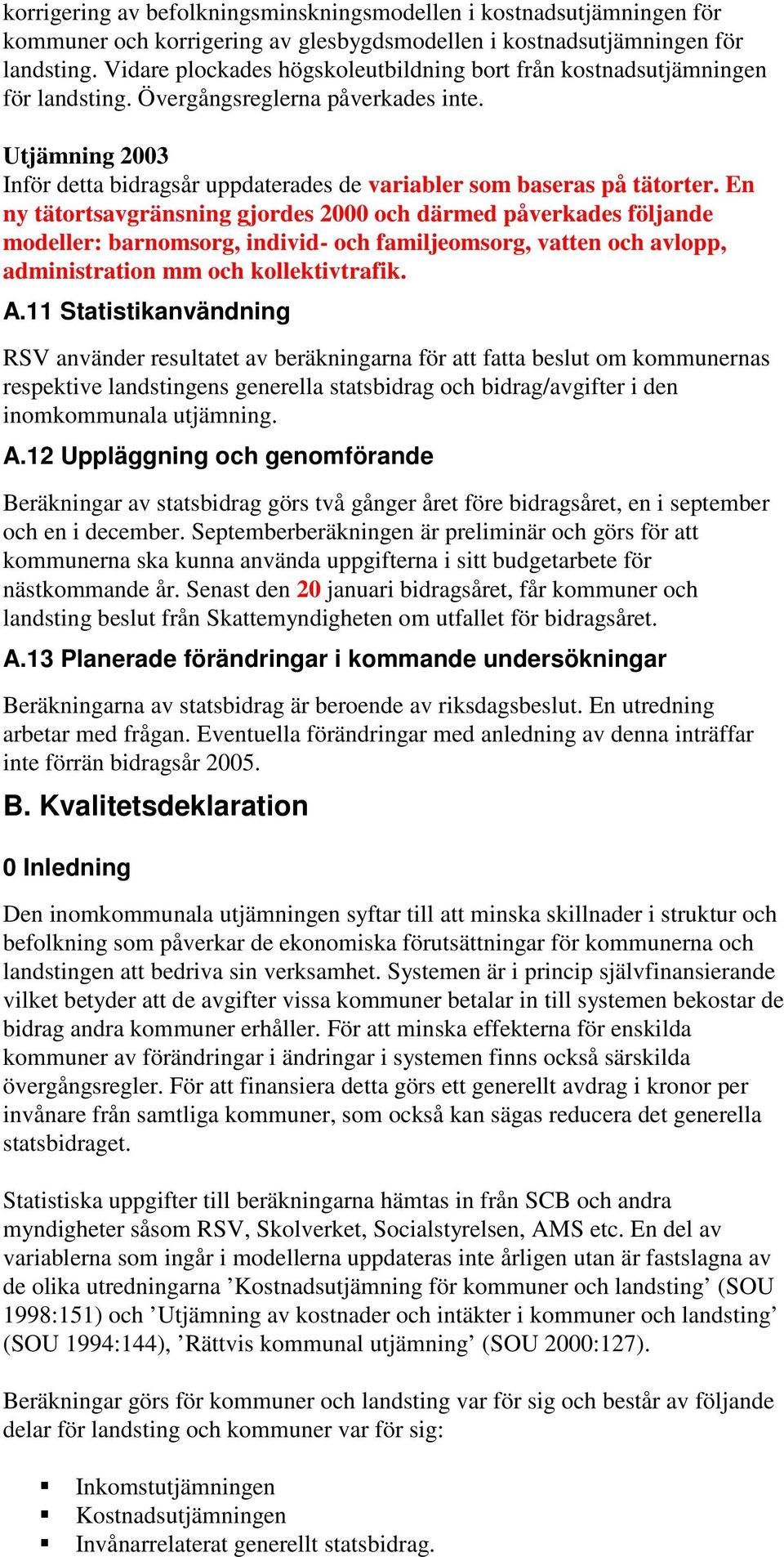 Utjämning 2003 Inför detta bidragsår uppdaterades de variabler som baseras på tätorter.