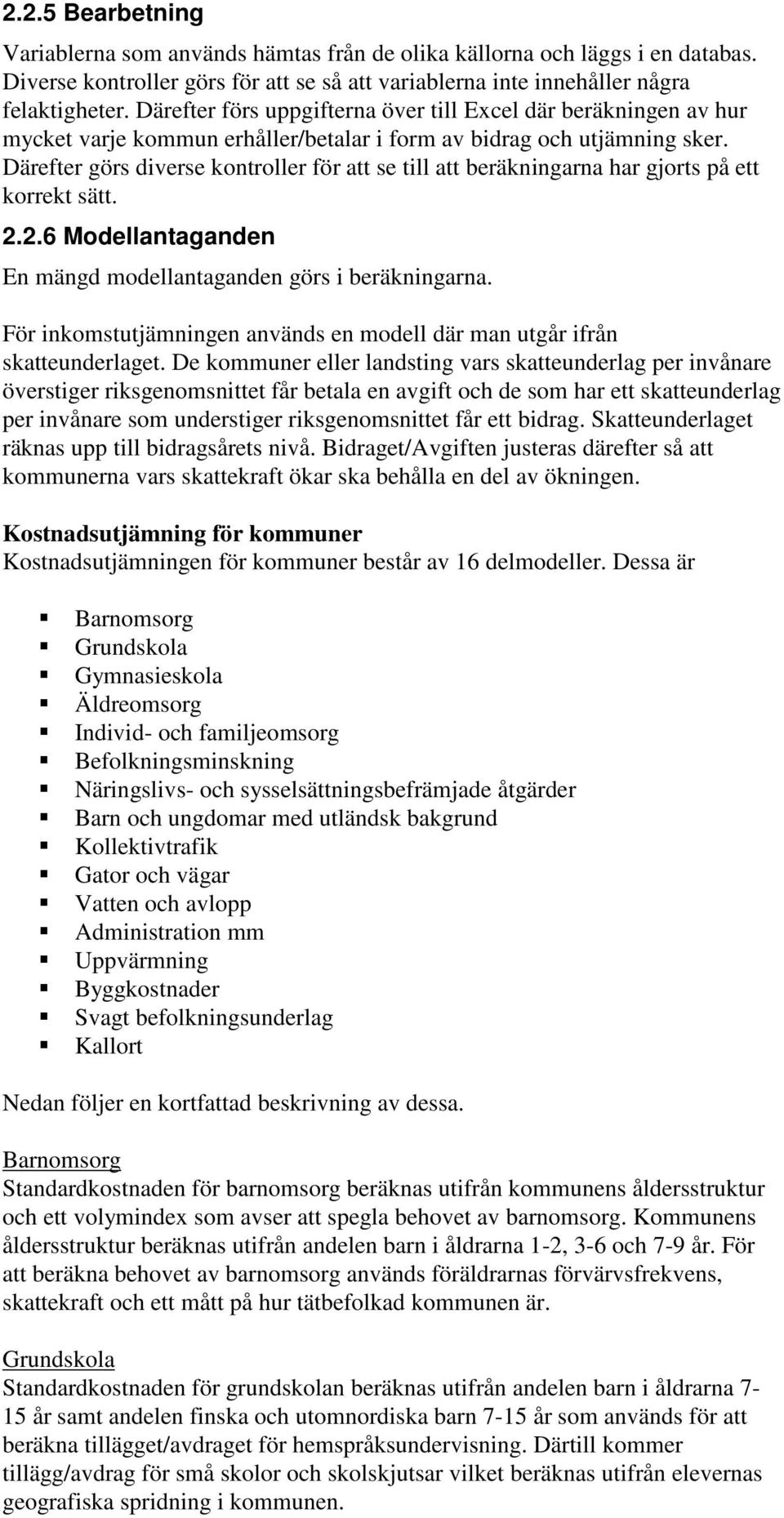 Därefter görs diverse kontroller för att se till att beräkningarna har gjorts på ett korrekt sätt. 2.2.6 Modellantaganden En mängd modellantaganden görs i beräkningarna.