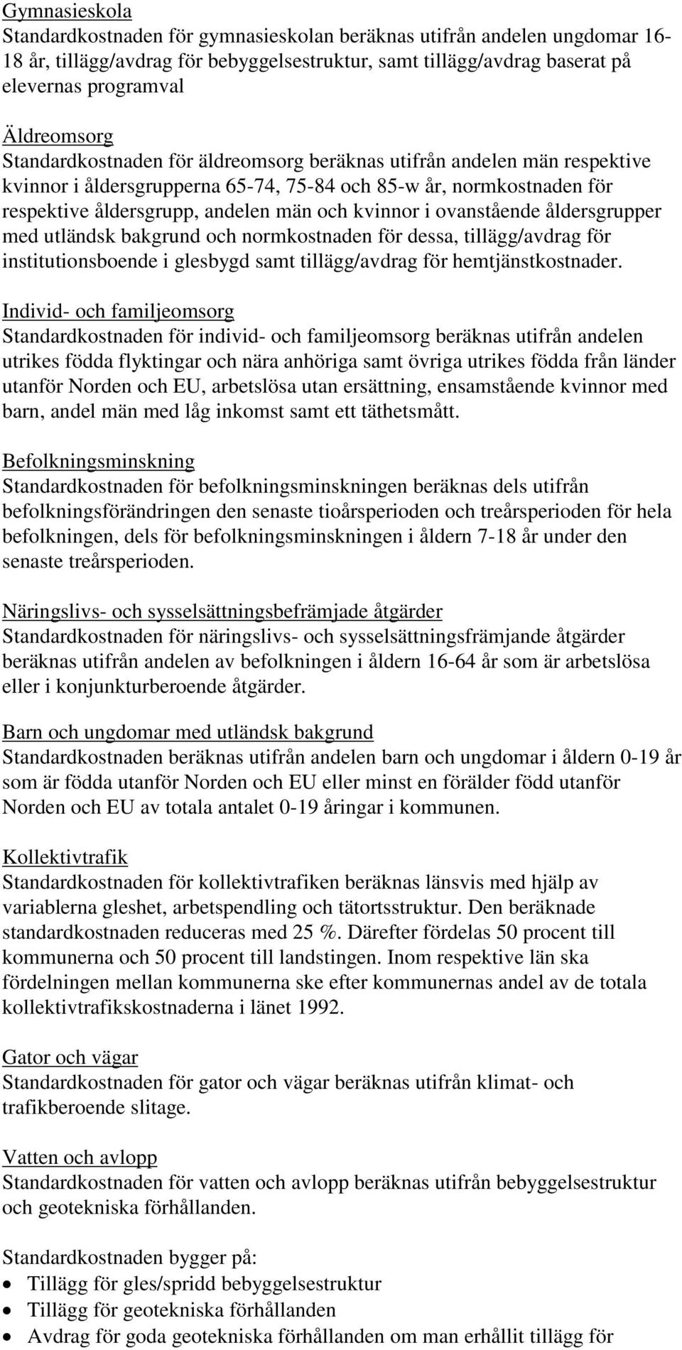 ovanstående åldersgrupper med utländsk bakgrund och normkostnaden för dessa, tillägg/avdrag för institutionsboende i glesbygd samt tillägg/avdrag för hemtjänstkostnader.