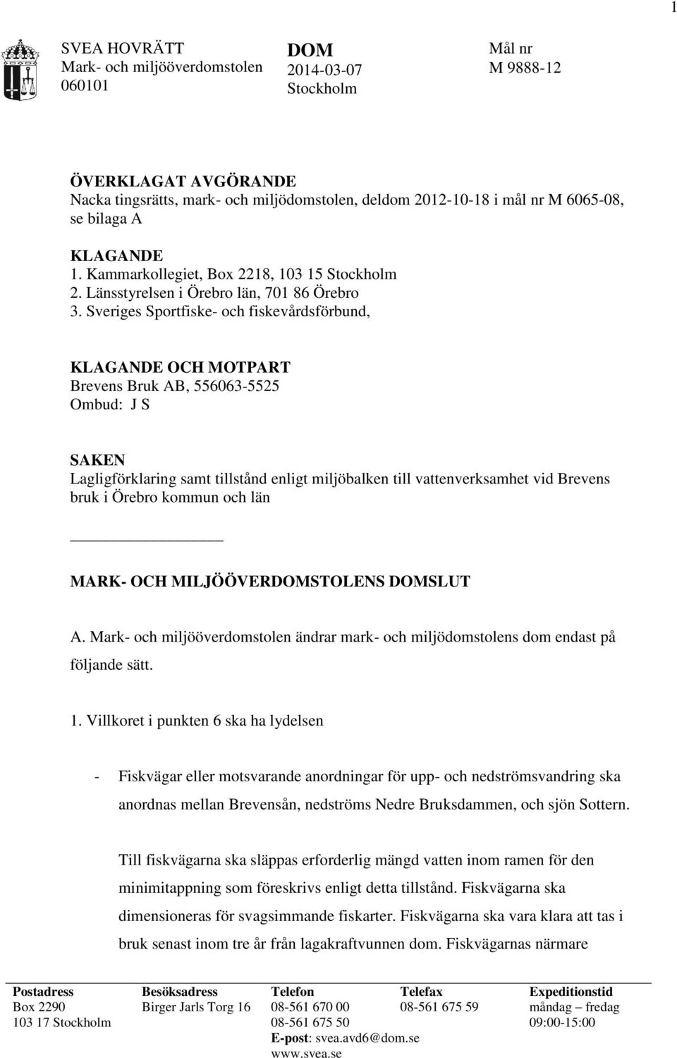 Sveriges Sportfiske- och fiskevårdsförbund, KLAGANDE OCH MOTPART Brevens Bruk AB, 556063-5525 Ombud: J S SAKEN Lagligförklaring samt tillstånd enligt miljöbalken till vattenverksamhet vid Brevens