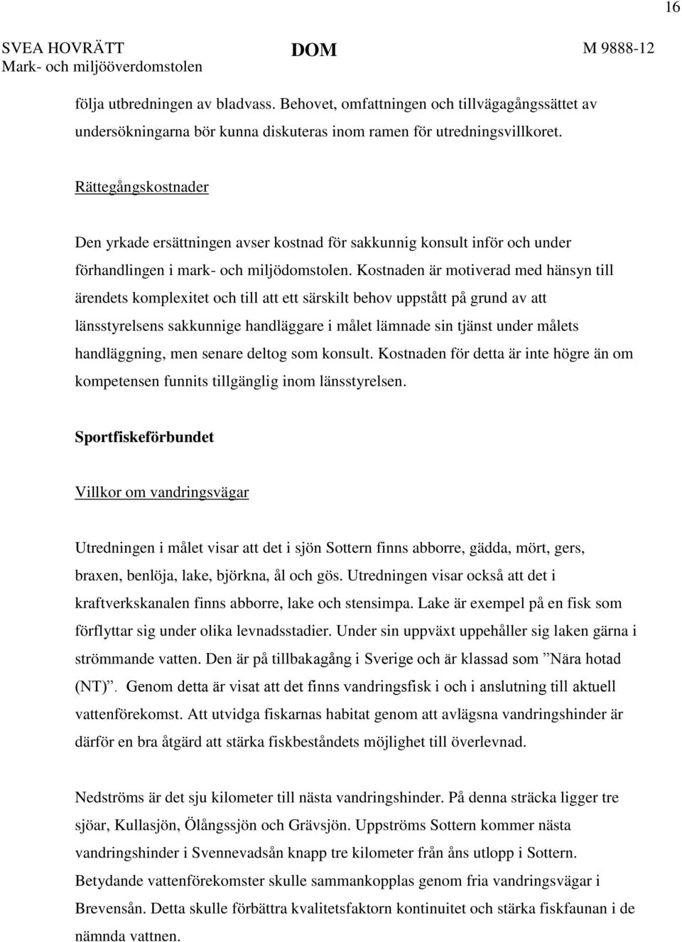 Rättegångskostnader Den yrkade ersättningen avser kostnad för sakkunnig konsult inför och under förhandlingen i mark- och miljödomstolen.