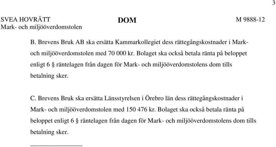 Bolaget ska också betala ränta på beloppet enligt 6 räntelagen från dagen för Mark- och miljööverdomstolens dom tills betalning sker. C.