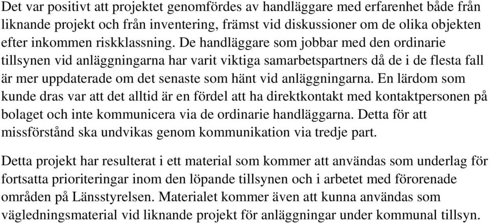 En lärdom som kunde dras var att det alltid är en fördel att ha direktkontakt med kontaktpersonen på bolaget och inte kommunicera via de ordinarie handläggarna.