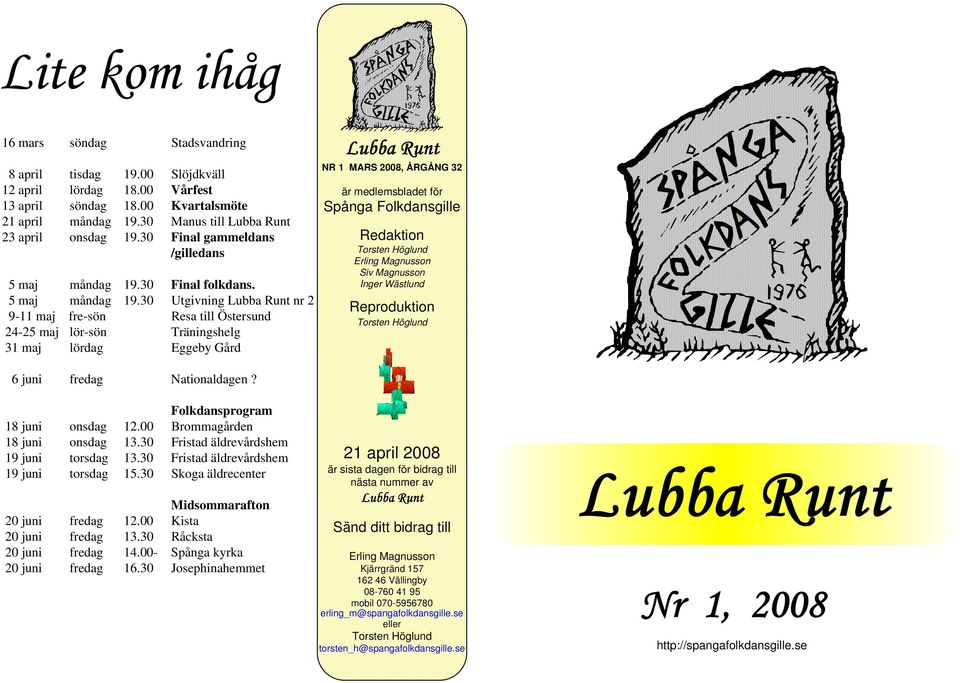 NR 1 MARS 2008, ÅRGÅNG 32 är medlemsbladet för Spånga Folkdansgille Redaktion Torsten Höglund Erling Magnusson Siv Magnusson Inger Wästlund Reproduktion Torsten Höglund Folkdansprogram 18 juni onsdag