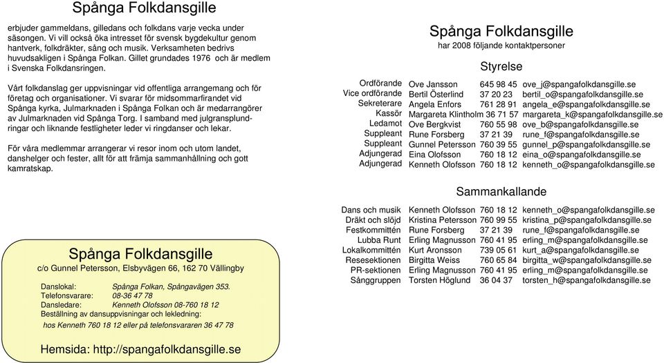 Vårt folkdanslag ger uppvisningar vid offentliga arrangemang och för företag och organisationer.