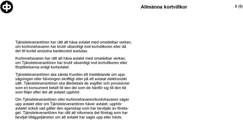 Tjänsteleverantören ska sända Kunden ett meddelande om uppsägningen eller hävningen skriftligt eller på ett avtalat elektroniskt sätt.