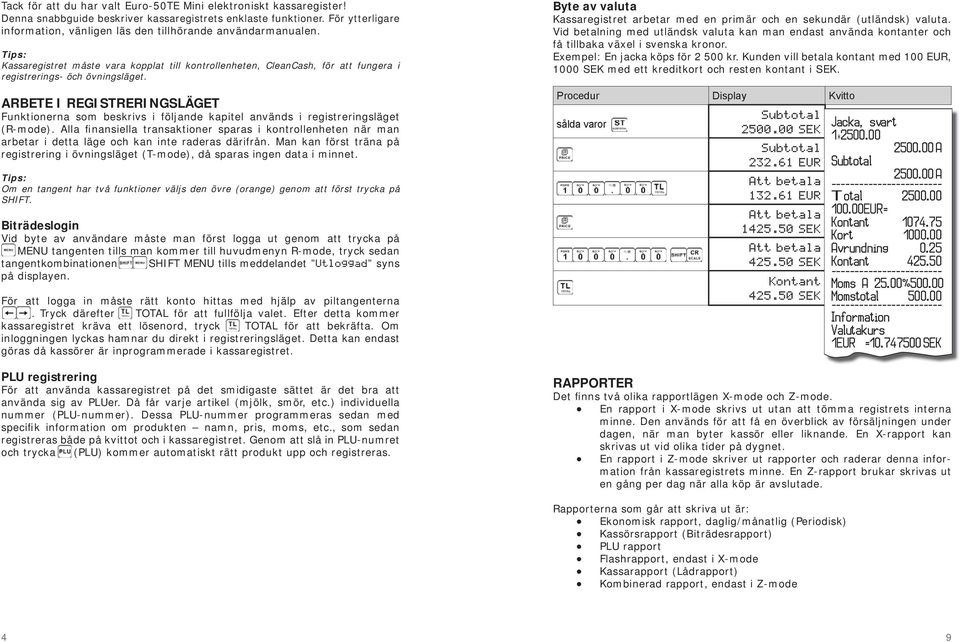 ARBETE I SLÄGET Funktionerna som beskrivs i följande kapitel används i registreringsläget (R-mode).