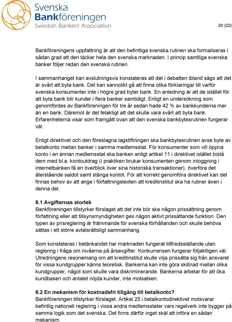 Det kan sannolikt gå att finna olika förklaringar till varför svenska konsumenter inte i högre grad byter bank. En anledning är att de istället för att byta bank blir kunder i flera banker samtidigt.