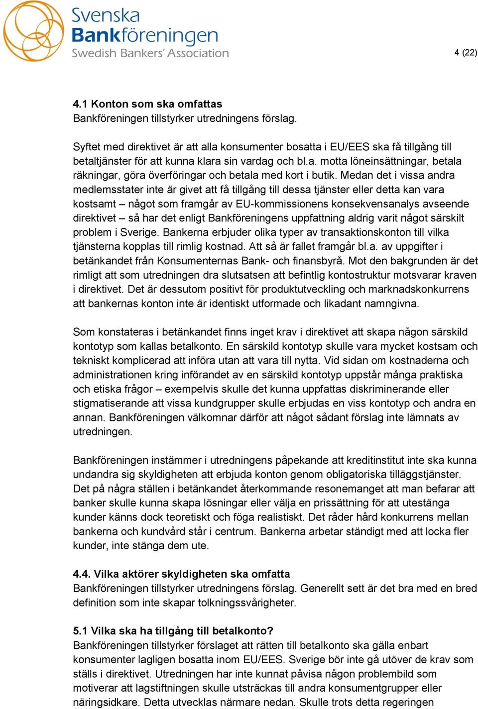 Medan det i vissa andra medlemsstater inte är givet att få tillgång till dessa tjänster eller detta kan vara kostsamt något som framgår av EU-kommissionens konsekvensanalys avseende direktivet så har