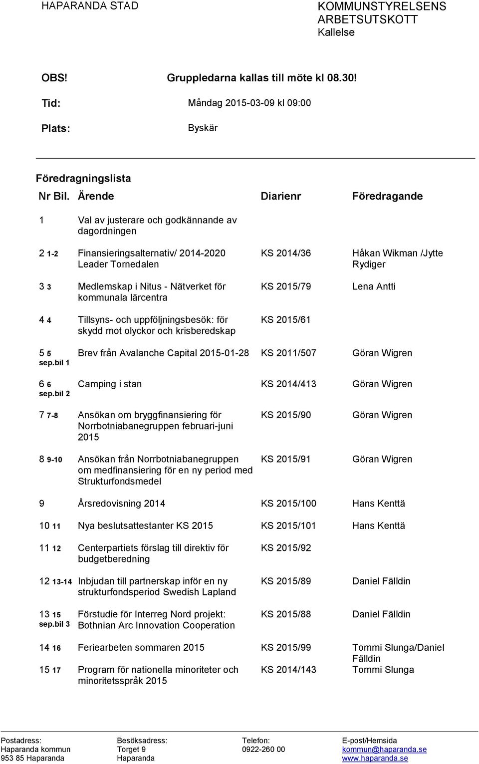 4 Tillsyns- och uppföljningsbesök: för skydd mot olyckor och krisberedskap KS 2014/36 KS 2015/79 KS 2015/61 Håkan Wikman /Jytte Rydiger Lena Antti 5 5 sep.bil 1 6 6 sep.