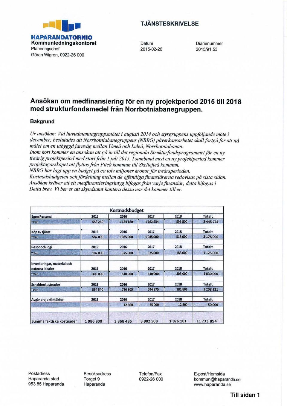 Bakgrund Ur ansökan: Vid huvudmannagruppsmötet iaugusti 2014 och styrgruppens uppfä jande möte i december, beslutades att Norrbotniabanegruppens (NBBG) påverkansarbetet skall fortgå för att nå målet