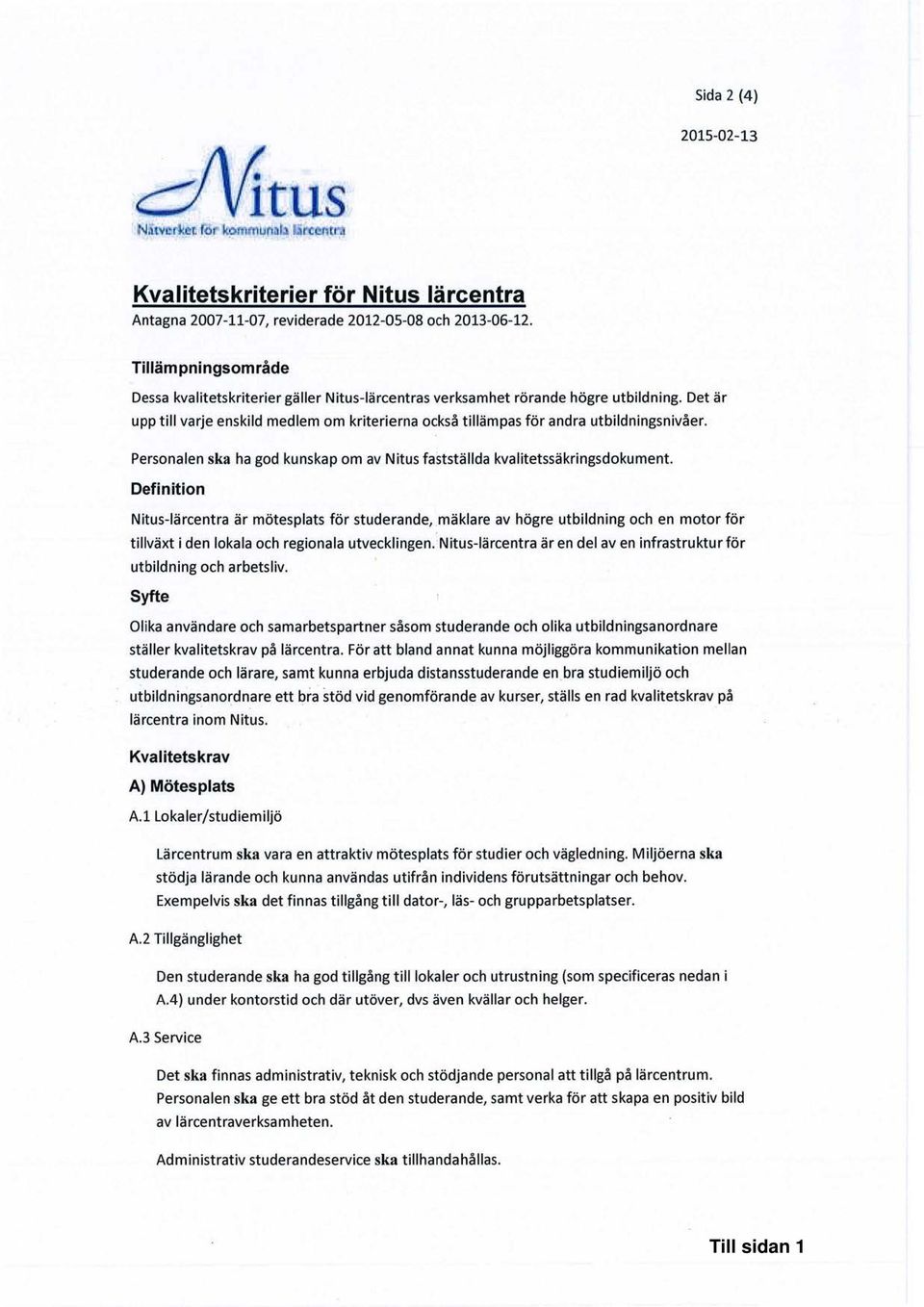 Det är upp till varje enskild medlem om kriterierna också tillämpas för andra utbildningsnivåer. Personalen ska ha god kunskap om av Nitus fastställda kvalitetssäkringsdokument.