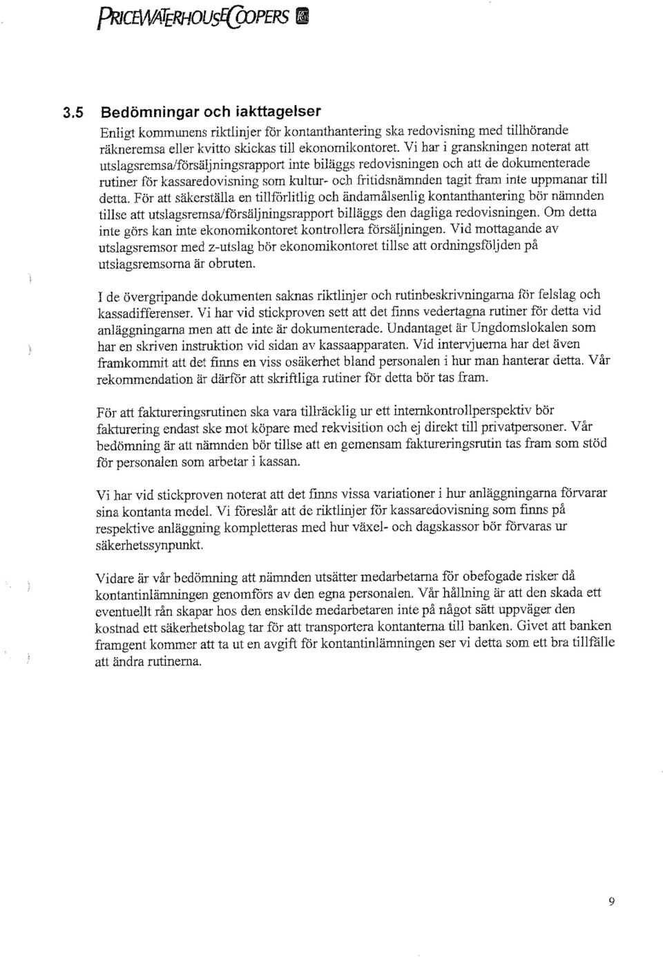 uppmanar till detta. F ör att säkerställa en tillforlitlig och ändamålsenlig kontanthantering bör nämnden tillse att utslagsremsaiförsäljningsrapport billäggs den dagliga redovisningen.