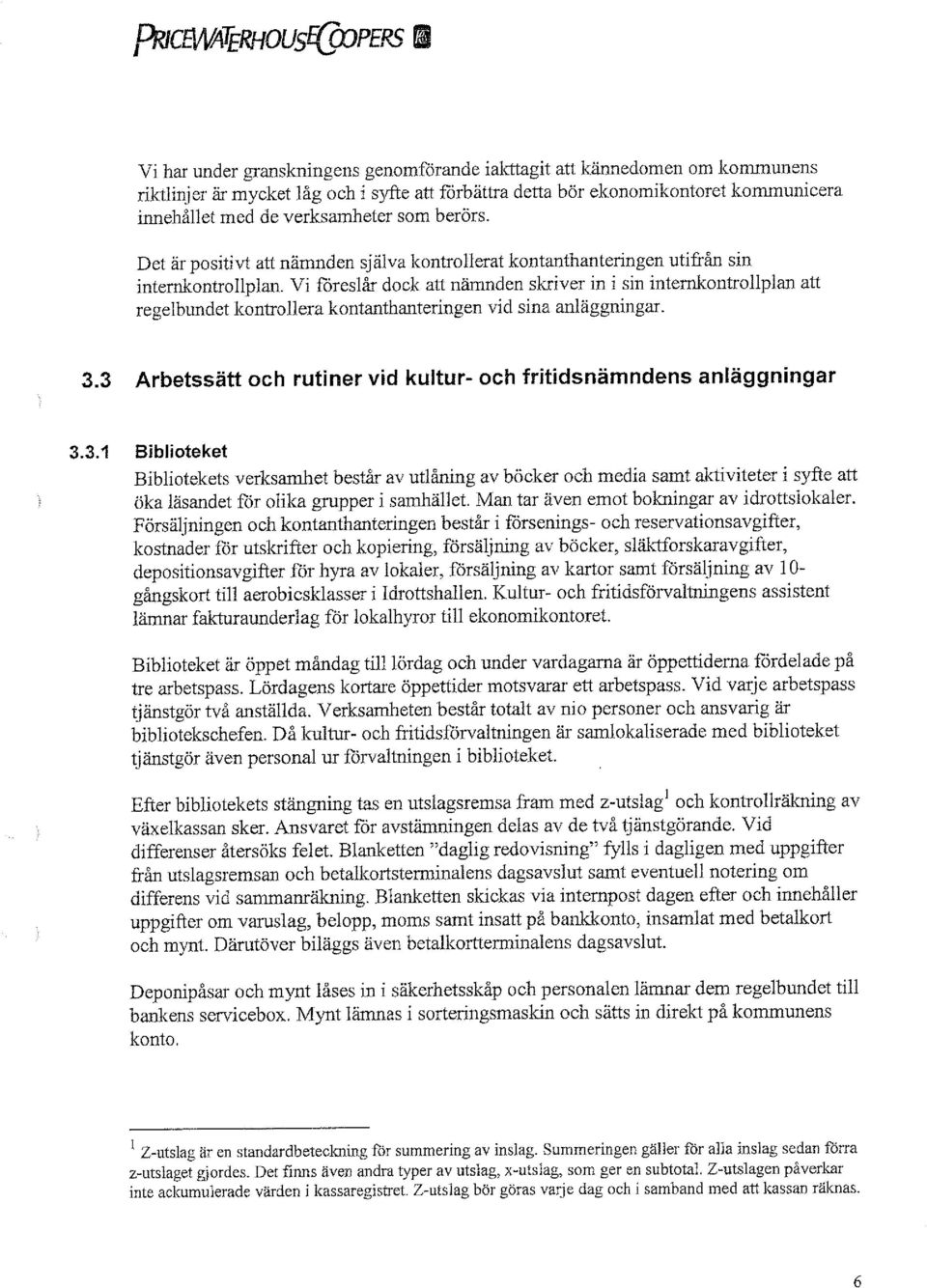 Vi föreslår dock att nämnden skriver in i sin internkontrollplan att regelbundet kontrollera kontanthanteringen vid sina anläggningar. 3.