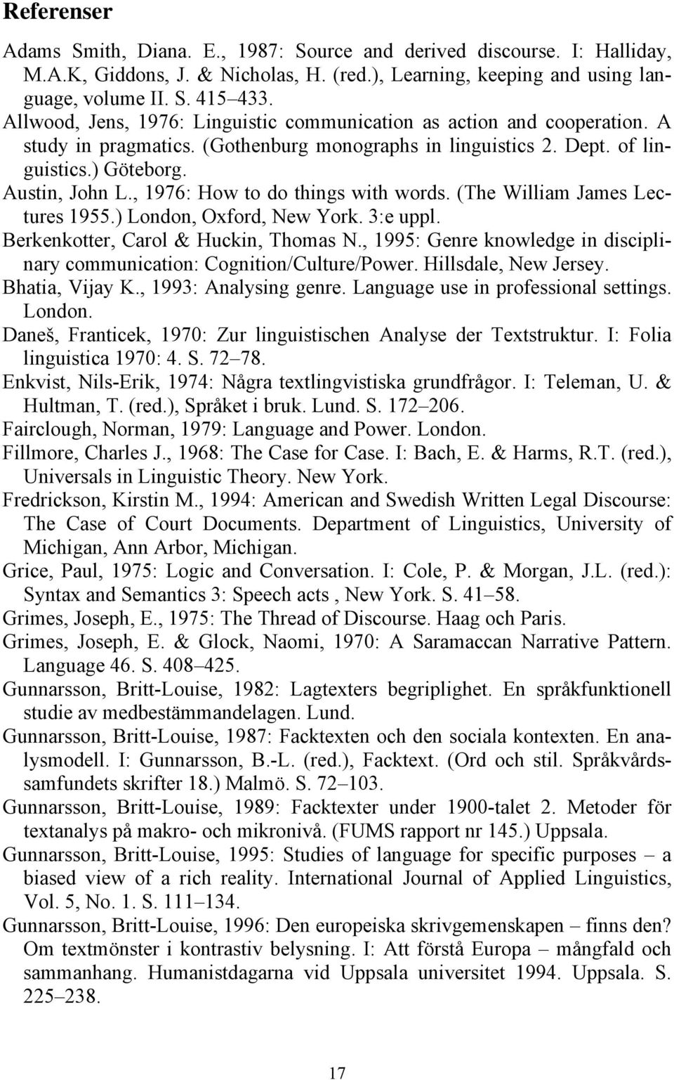 , 1976: How to do things with words. (The William James Lectures 1955.) London, Oxford, New York. 3:e uppl. Berkenkotter, Carol & Huckin, Thomas N.