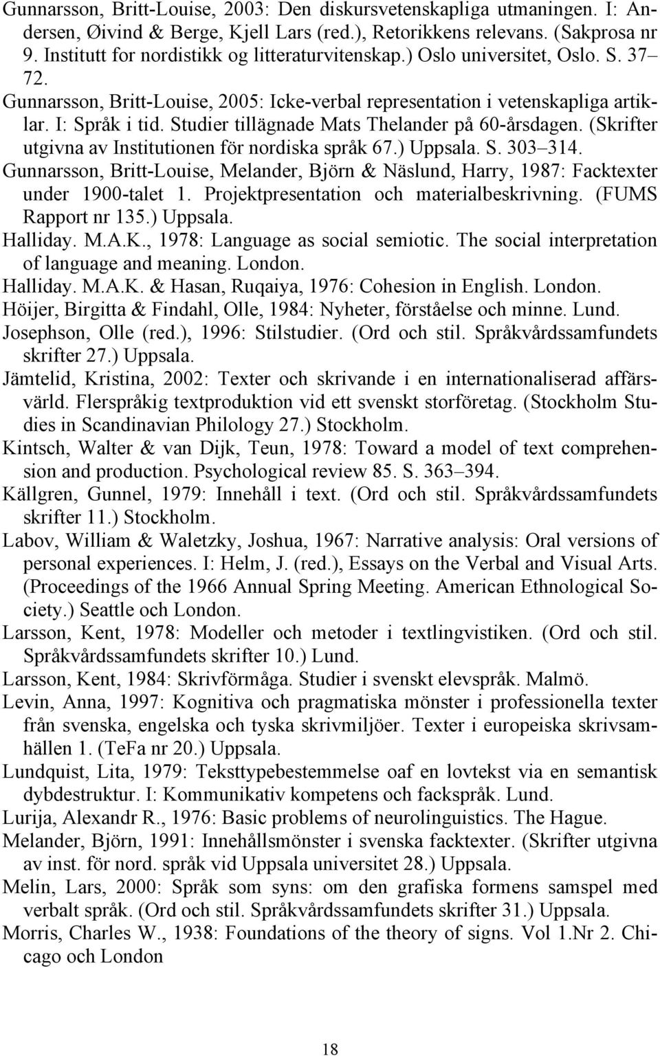 Studier tillägnade Mats Thelander på 60-årsdagen. (Skrifter utgivna av Institutionen för nordiska språk 67.) Uppsala. S. 303 314.