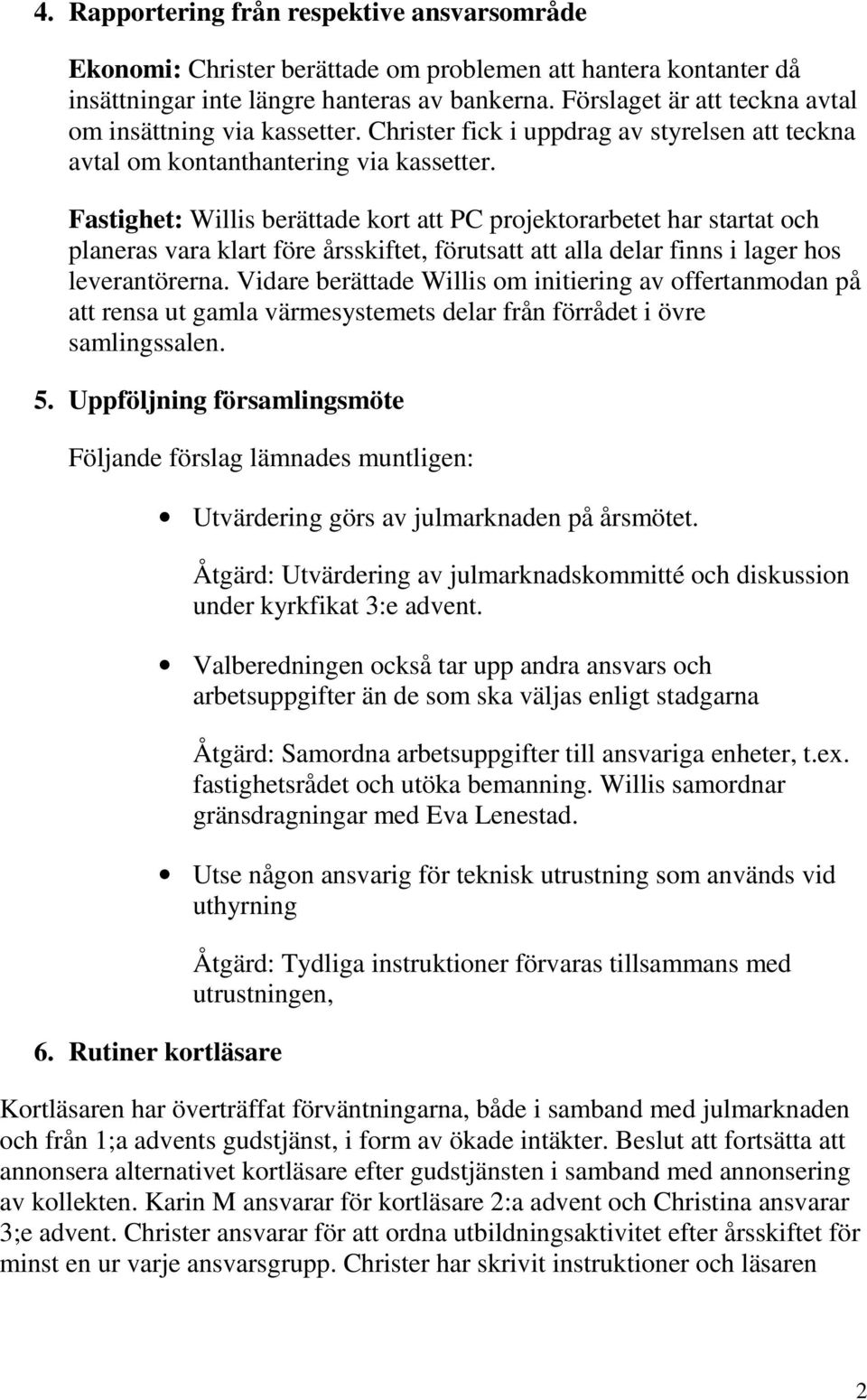 Fastighet: Willis berättade kort att PC projektorarbetet har startat och planeras vara klart före årsskiftet, förutsatt att alla delar finns i lager hos leverantörerna.