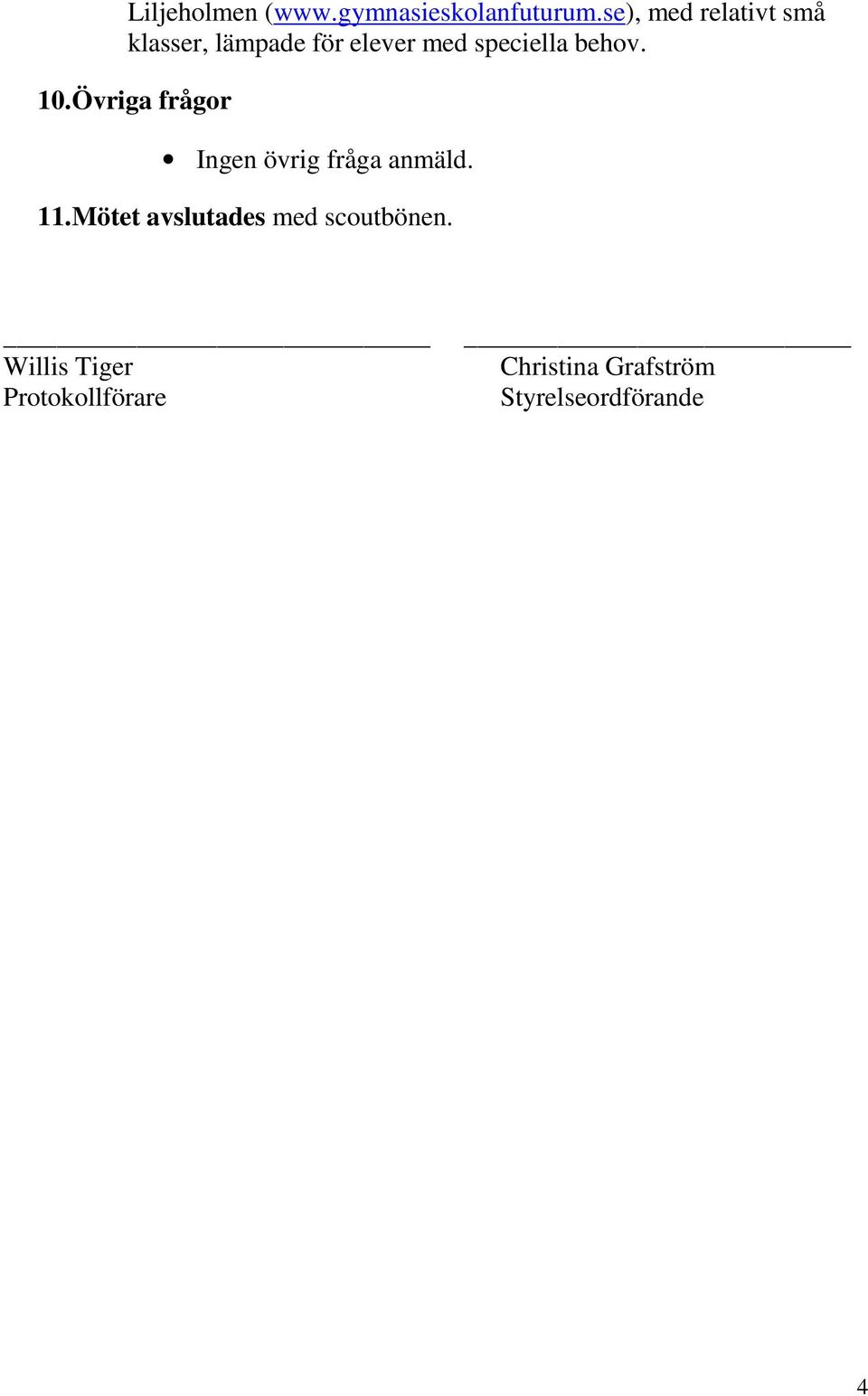 behov. 10. Övriga frågor Ingen övrig fråga anmäld. 11.