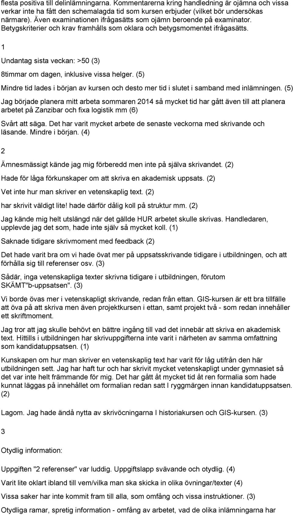 1 Undantag sista veckan: >50 (3) 8timmar om dagen, inklusive vissa helger. (5) Mindre tid lades i början av kursen och desto mer tid i slutet i samband med inlämningen.