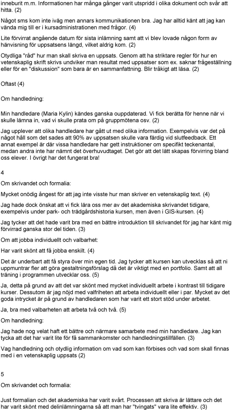 (4) Lite förvirrat angående datum för sista inlämning samt att vi blev lovade någon form av hänvisning för uppsatsens längd, vilket aldrig kom. (2) Otydliga "råd" hur man skall skriva en uppsats.