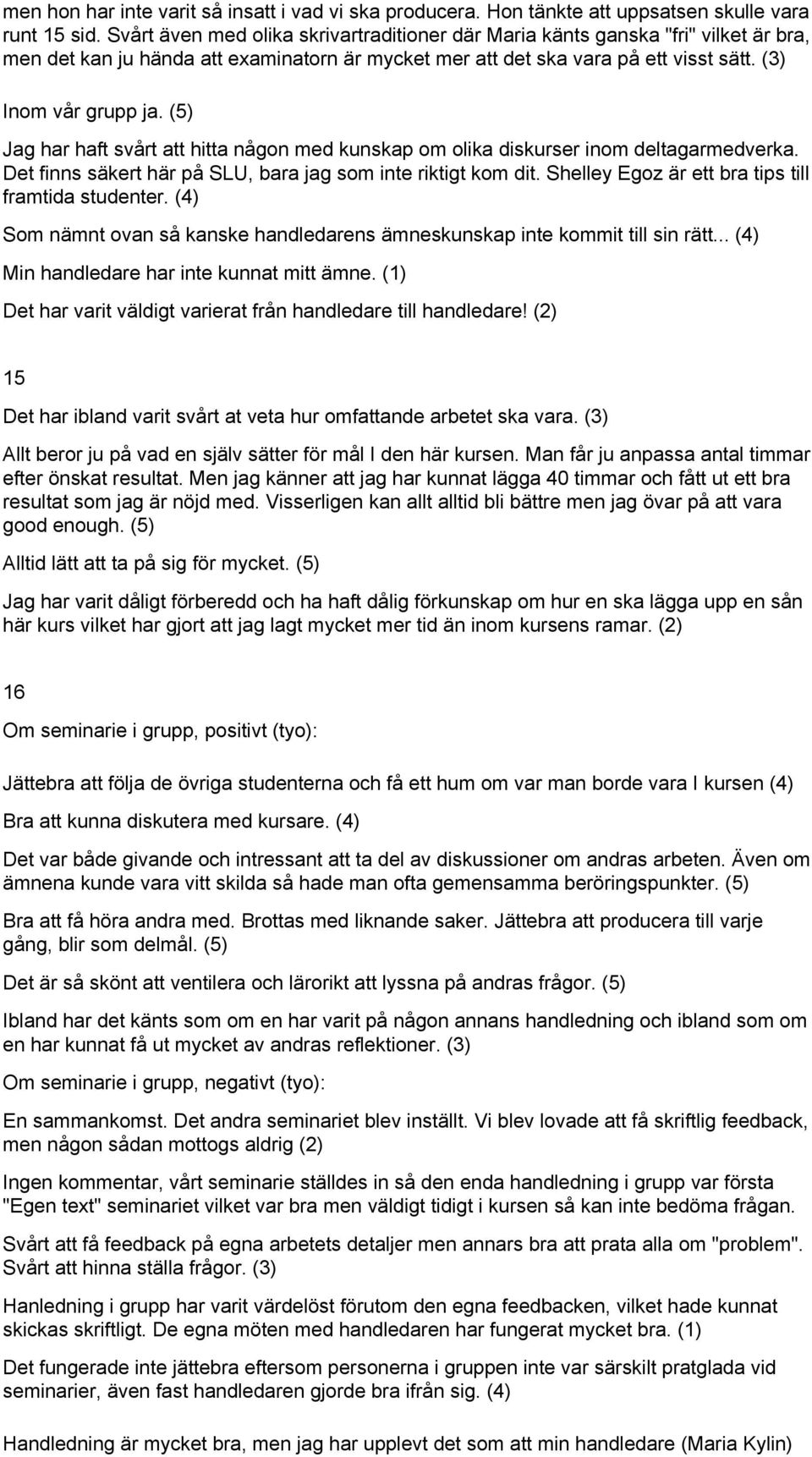 (5) Jag har haft svårt att hitta någon med kunskap om olika diskurser inom deltagarmedverka. Det finns säkert här på SLU, bara jag som inte riktigt kom dit.