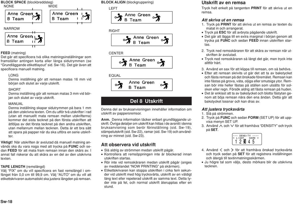 SHORT Denna inställning gör att remsan matas 3 mm vid början och slutet av varje utskrift. MANUAL Denna inställning skapar sidutrymmen på bara 1 mm på den utskrivna texten.