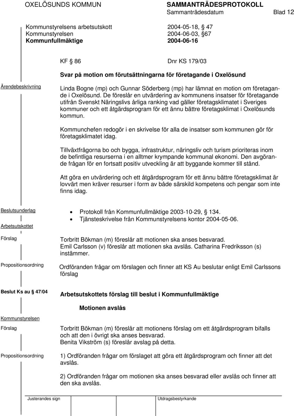 De föreslår en utvärdering av kommunens insatser för företagande utifrån Svenskt Näringslivs årliga ranking vad gäller företagsklimatet i Sveriges kommuner och ett åtgärdsprogram för ett ännu bättre