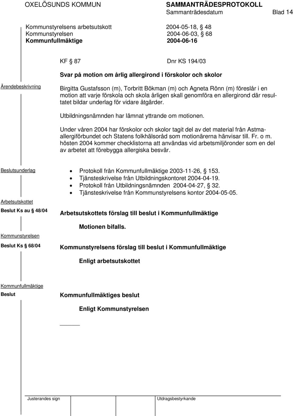 åtgärder. Utbildningsnämnden har lämnat yttrande om motionen.