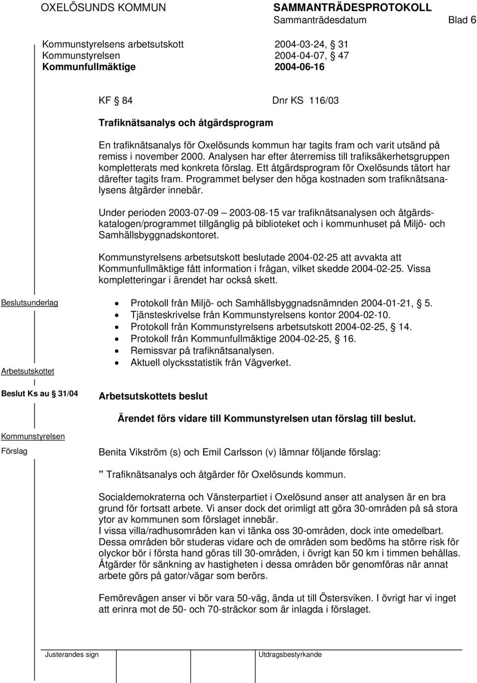 Ett åtgärdsprogram för Oxelösunds tätort har därefter tagits fram. Programmet belyser den höga kostnaden som trafiknätsanalysens åtgärder innebär.