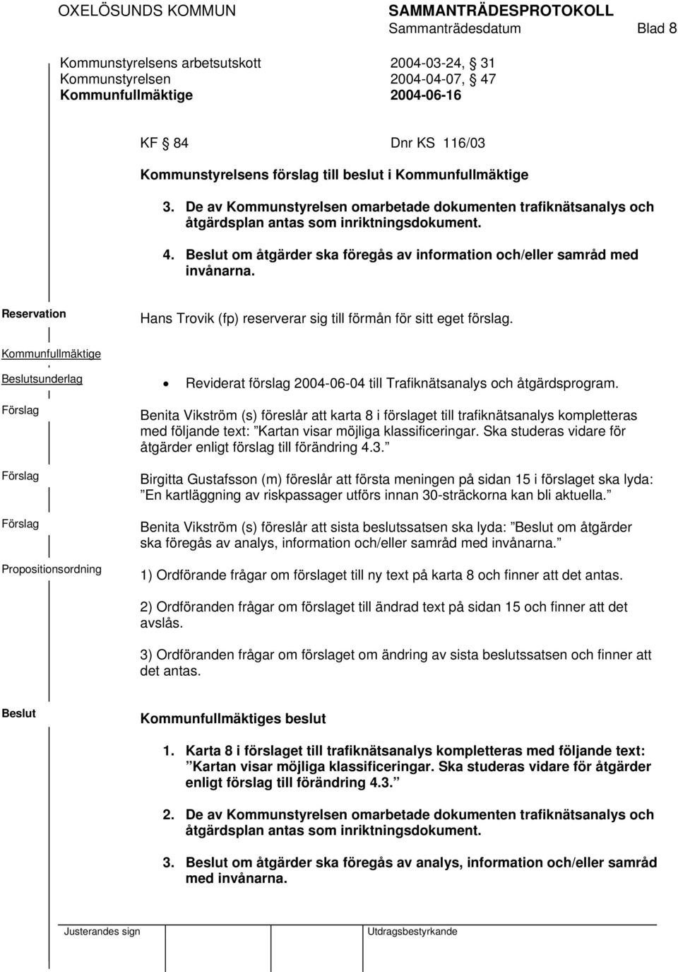 Reservation Hans Trovik (fp) reserverar sig till förmån för sitt eget förslag. Kommunfullmäktige Beslutsunderlag Reviderat förslag 2004-06-04 till Trafiknätsanalys och åtgärdsprogram.