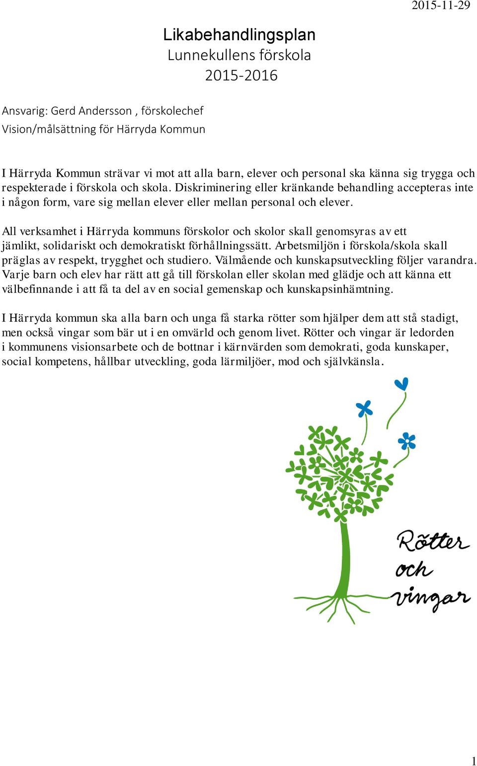All verksamhet i Härryda kommuns förskolor och skolor skall genomsyras av ett jämlikt, solidariskt och demokratiskt förhållningssätt.