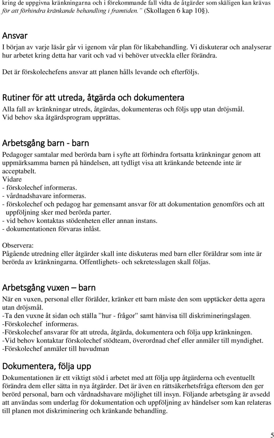Det är förskolechefens ansvar att planen hålls levande och efterföljs.