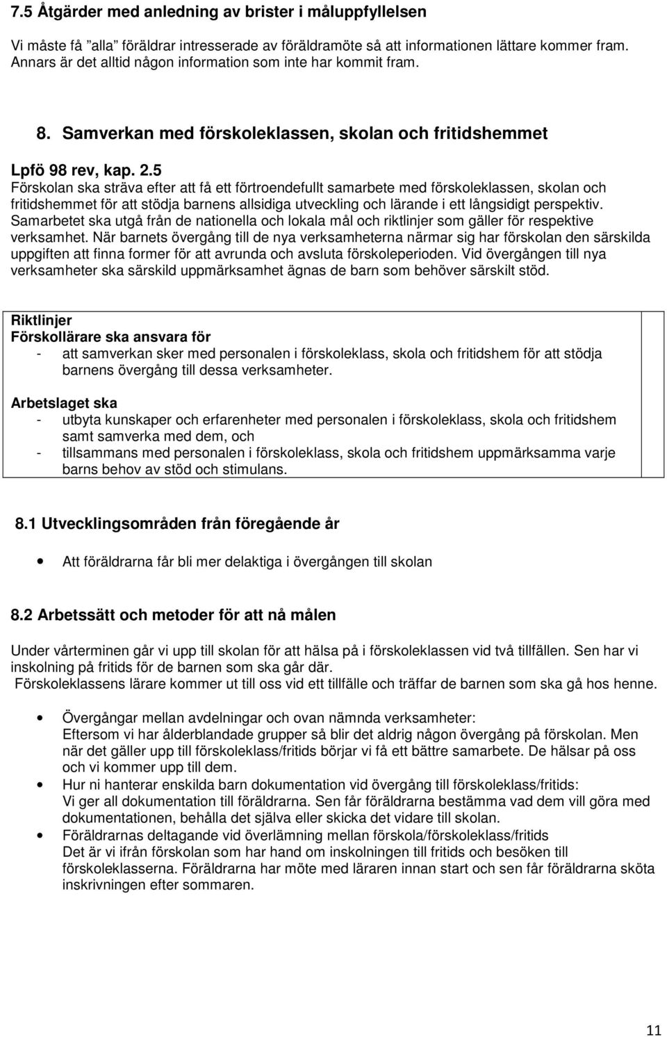 5 Förskolan ska sträva efter att få ett förtroendefullt samarbete med förskoleklassen, skolan och fritidshemmet för att stödja barnens allsidiga utveckling och lärande i ett långsidigt perspektiv.