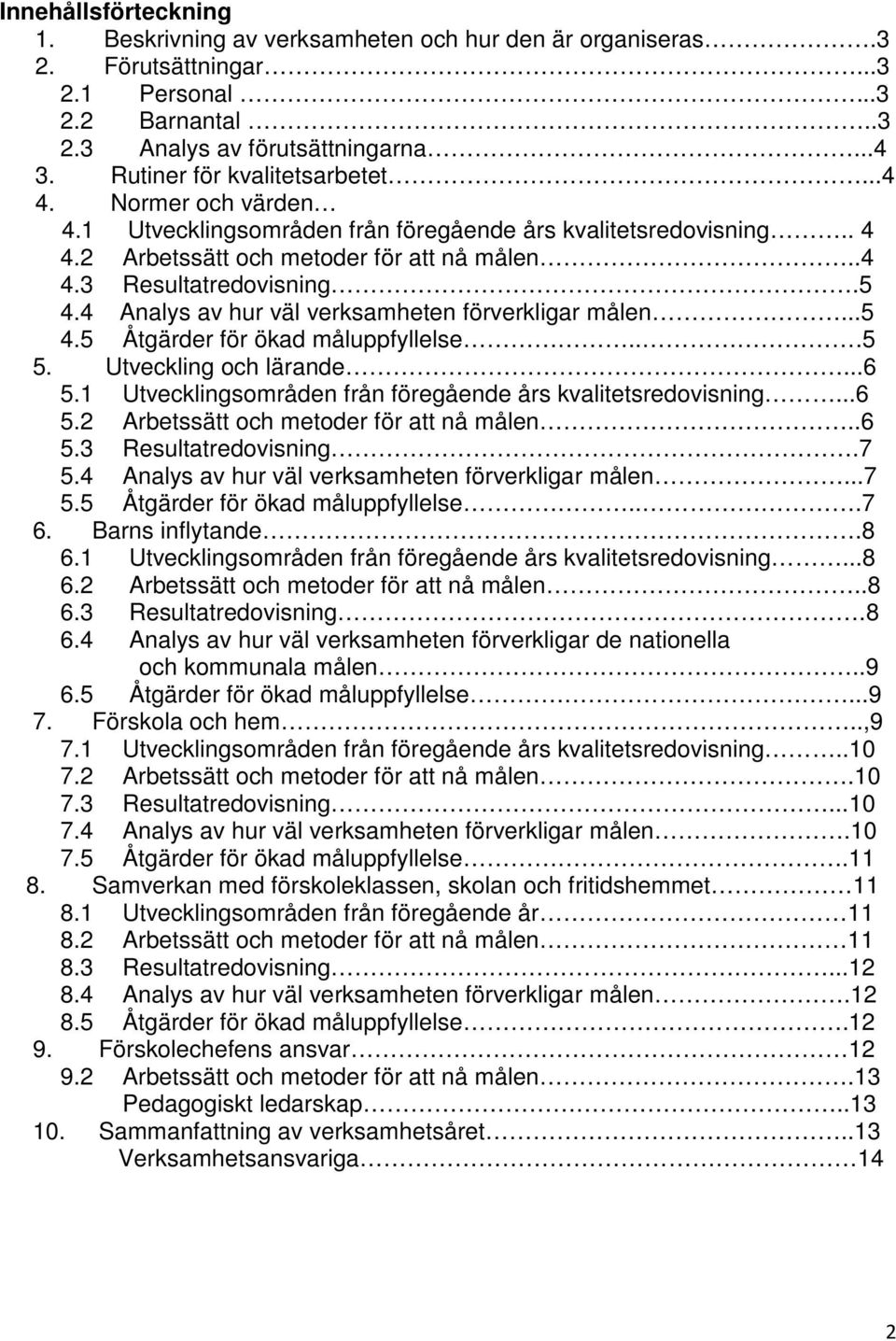 4 Analys av hur väl verksamheten förverkligar målen...5 4.5 Åtgärder för ökad måluppfyllelse...5 5. Utveckling och lärande...6 5.1 Utvecklingsområden från föregående års kvalitetsredovisning...6 5.2 Arbetssätt och metoder för att nå målen.