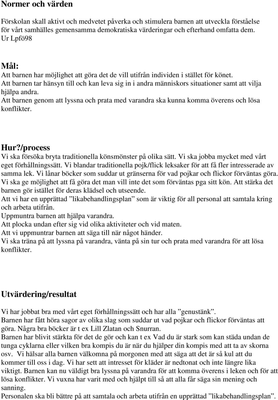 Att barnen tar hänsyn till och kan leva sig in i andra människors situationer samt att vilja hjälpa andra.