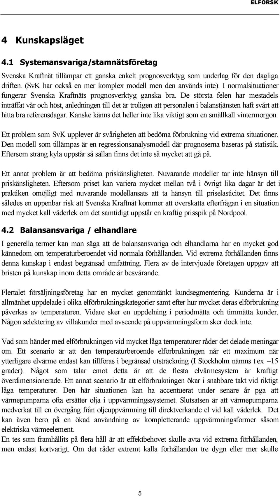 De största felen har mestadels inträffat vår och höst, anledningen till det är troligen att personalen i balanstjänsten haft svårt att hitta bra referensdagar.