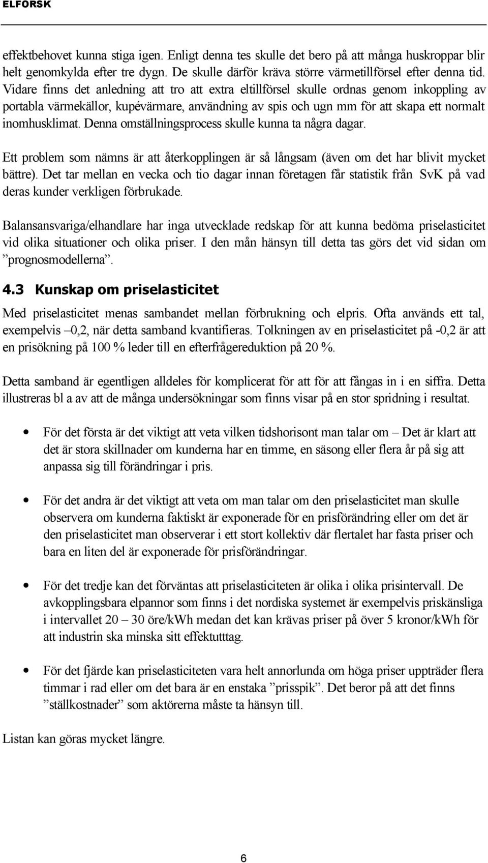 Denna omställningsprocess skulle kunna ta några dagar. Ett problem som nämns är att återkopplingen är så långsam (även om det har blivit mycket bättre).