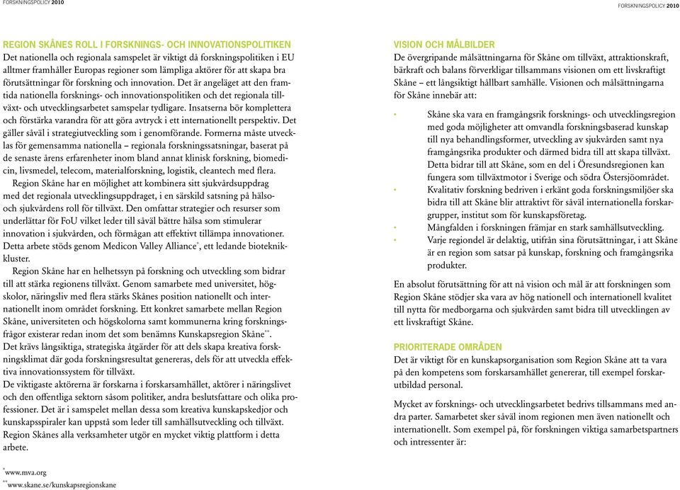 Det är ange läget att den framtida nationella forsknings- och innovationspolitiken och det regionala tillväxt- och utvecklingsarbetet samspelar tydligare.