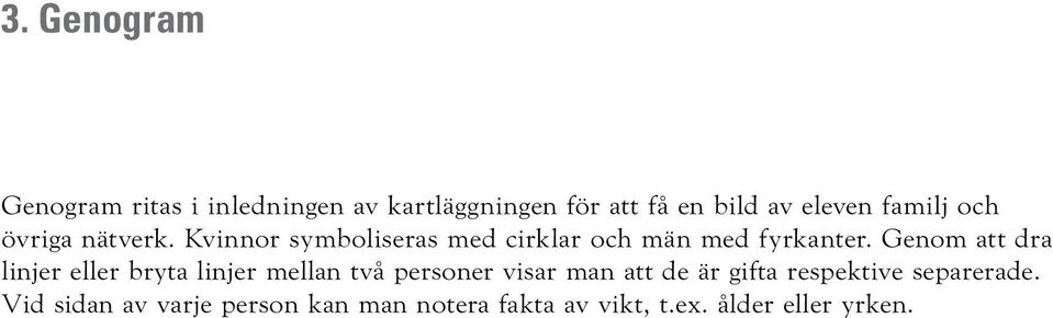 Genom att dra linjer eller bryta linjer mellan två personer visar man att de är gifta