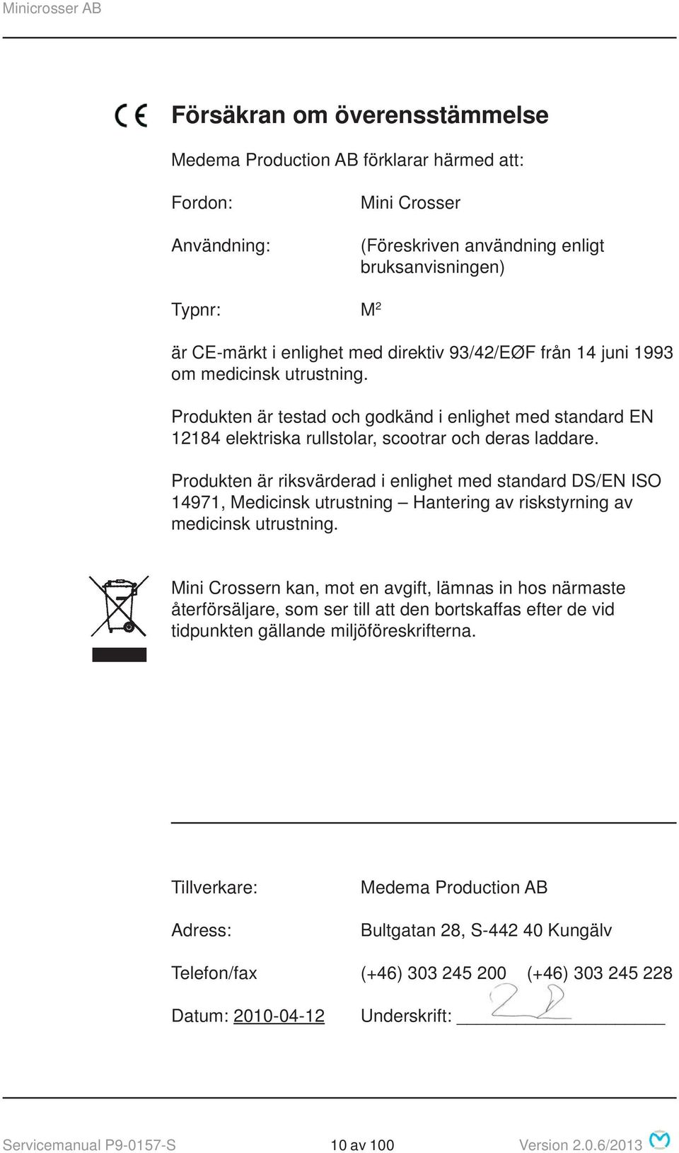 Produkten är riksvärderad i enlighet med standard DS/EN ISO 14971, Medicinsk utrustning Hantering av riskstyrning av medicinsk utrustning.