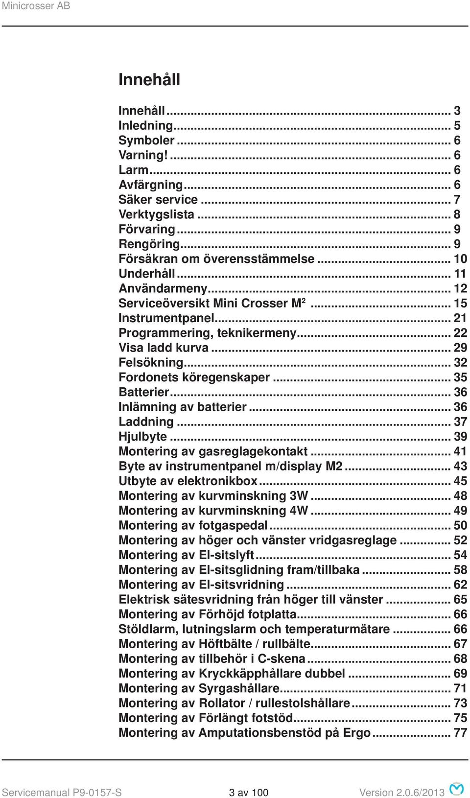 .. 35 Batterier... 36 Inlämning av batterier... 36 Laddning... 37 Hjulbyte... 39 Montering av gasreglagekontakt... 41 Byte av instrumentpanel m/display M2... 43 Utbyte av elektronikbox.