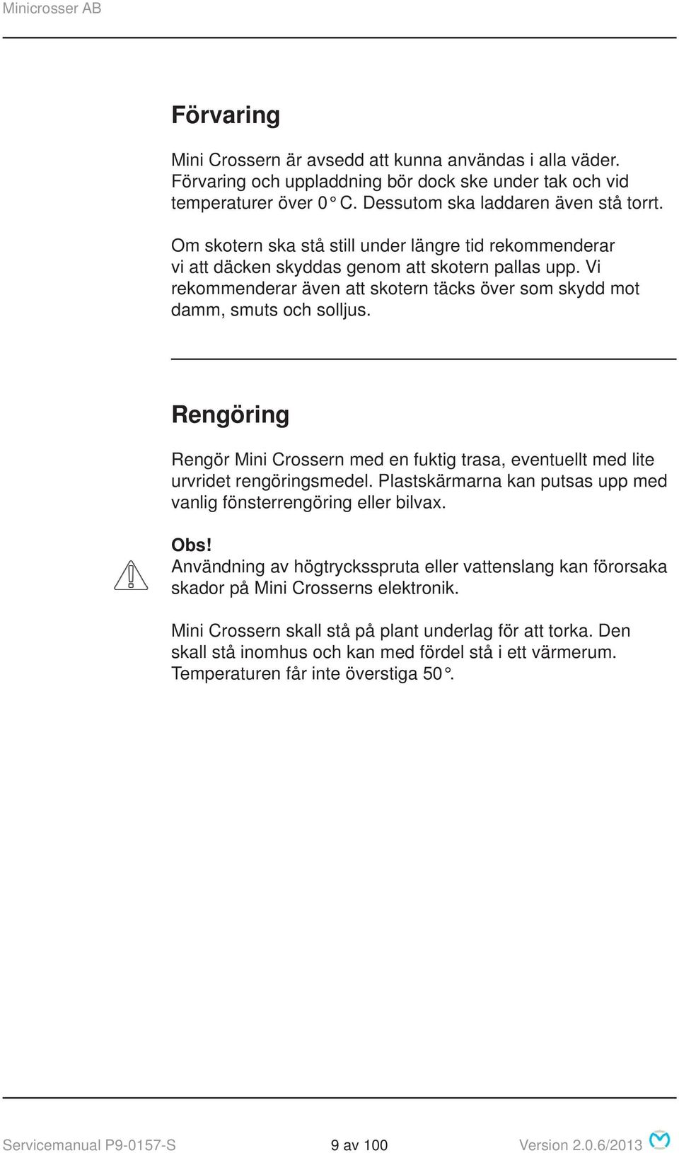 Rengöring Rengör Mini Crossern med en fuktig trasa, eventuellt med lite urvridet rengöringsmedel. Plastskärmarna kan putsas upp med vanlig fönsterrengöring eller bilvax. Obs!