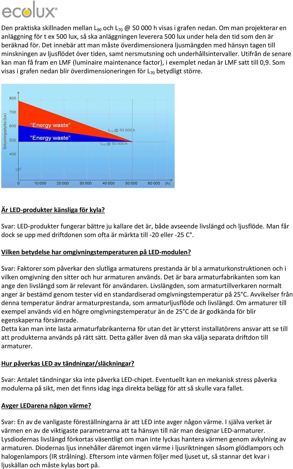 Det innebär att man måste överdimensionera ljusmängden med hänsyn tagen till minskningen av ljusflödet över tiden, samt nersmutsning och underhållsintervaller.