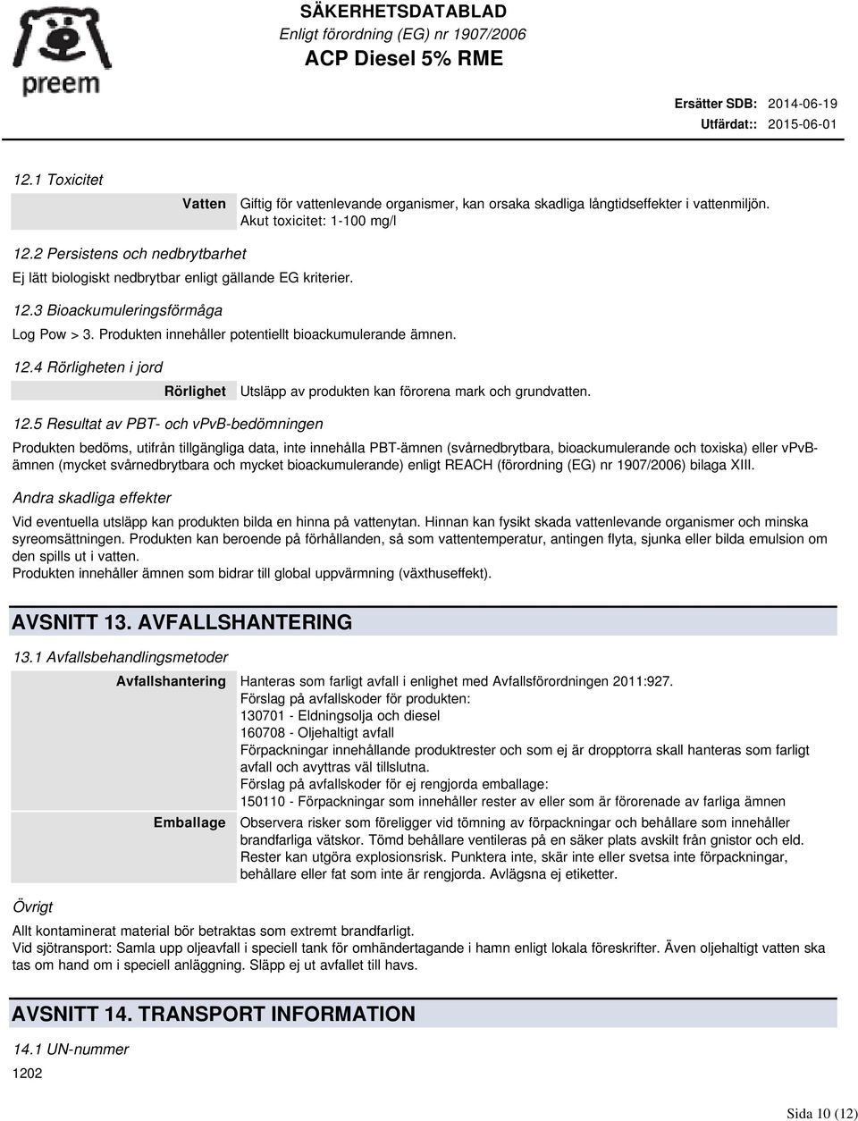 12.5 Resultat av PBT- och vpvb-bedömningen Produkten bedöms, utifrån tillgängliga data, inte innehålla PBT-ämnen (svårnedbrytbara, bioackumulerande och toxiska) eller vpvbämnen (mycket