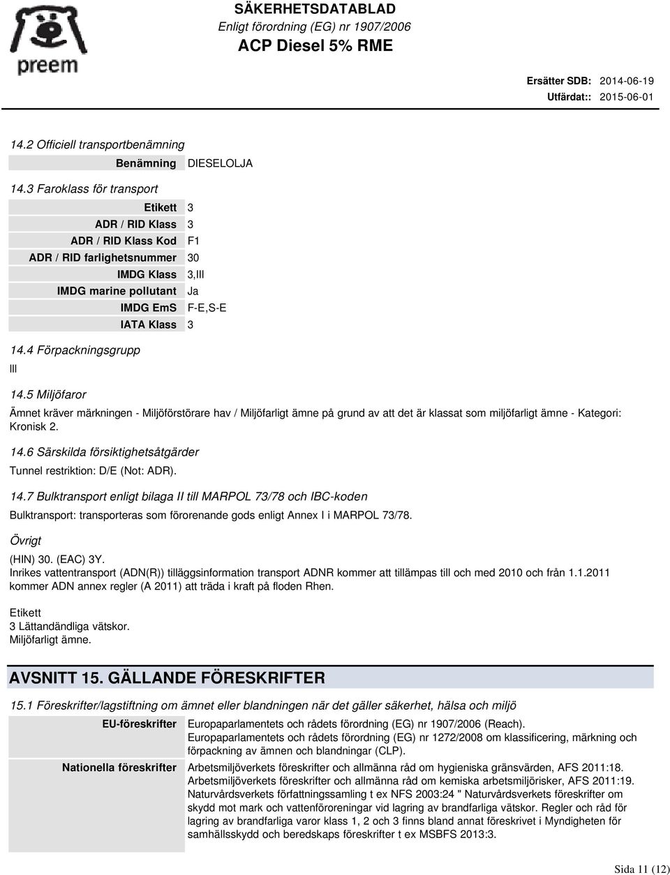 5 Miljöfaror IMDG EmS 3,III Ja IATA Klass 3 F-E,S-E Ämnet kräver märkningen - Miljöförstörare hav / Miljöfarligt ämne på grund av att det är klassat som miljöfarligt ämne - Kategori: Kronisk 2. 14.