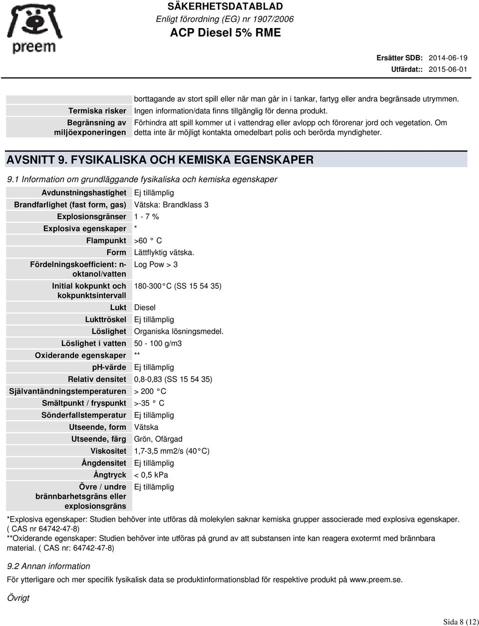 Om detta inte är möjligt kontakta omedelbart polis och berörda myndigheter. AVSNITT 9. FYSIKALISKA OCH KEMISKA EGENSKAPER 9.