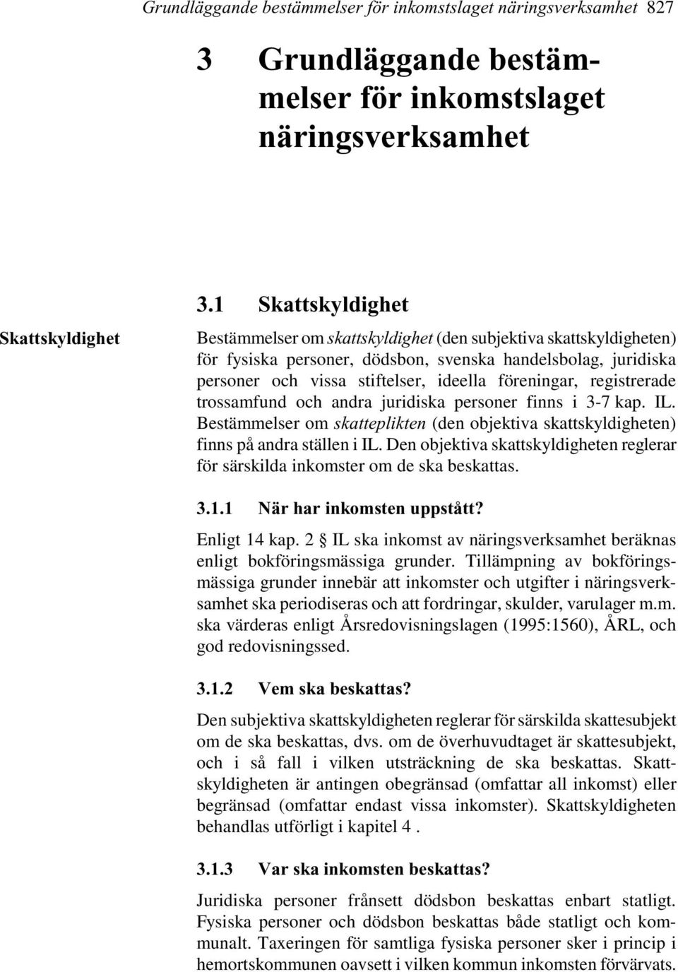 registrerade trossamfund och andra juridiska personer finns i 3-7 kap. IL. Bestämmelser om skatteplikten (den objektiva skattskyldigheten) finns på andra ställen i IL.