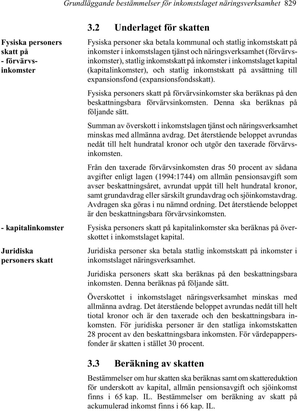 i inkomstslaget kapital (kapitalinkomster), och statlig inkomstskatt på avsättning till expansionsfond (expansionsfondsskatt).