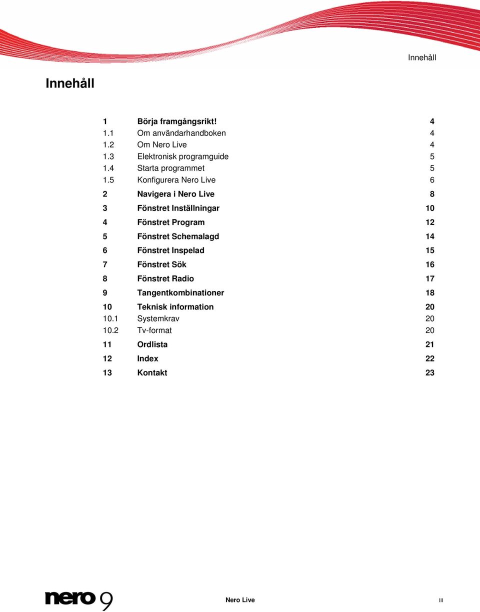 5 Konfigurera Nero Live 6 2 Navigera i Nero Live 8 3 Fönstret Inställningar 10 4 Fönstret Program 12 5 Fönstret